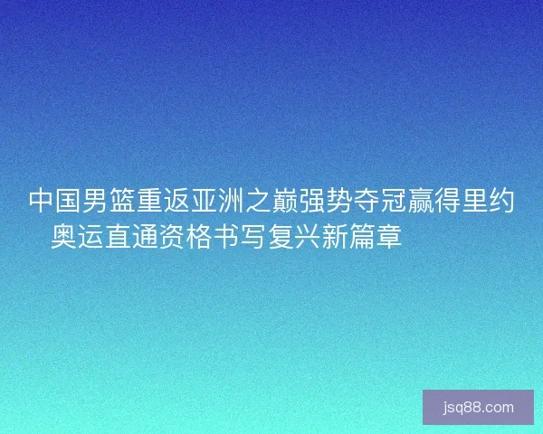 中国男篮重返亚洲之巅强势夺冠赢得里约奥运直通资格书写复兴新篇章 🏀🇨🇳 中国男篮重返亚洲之巅强势夺冠赢得里约奥运直通资格书写复兴新篇章 🏀🇨🇳